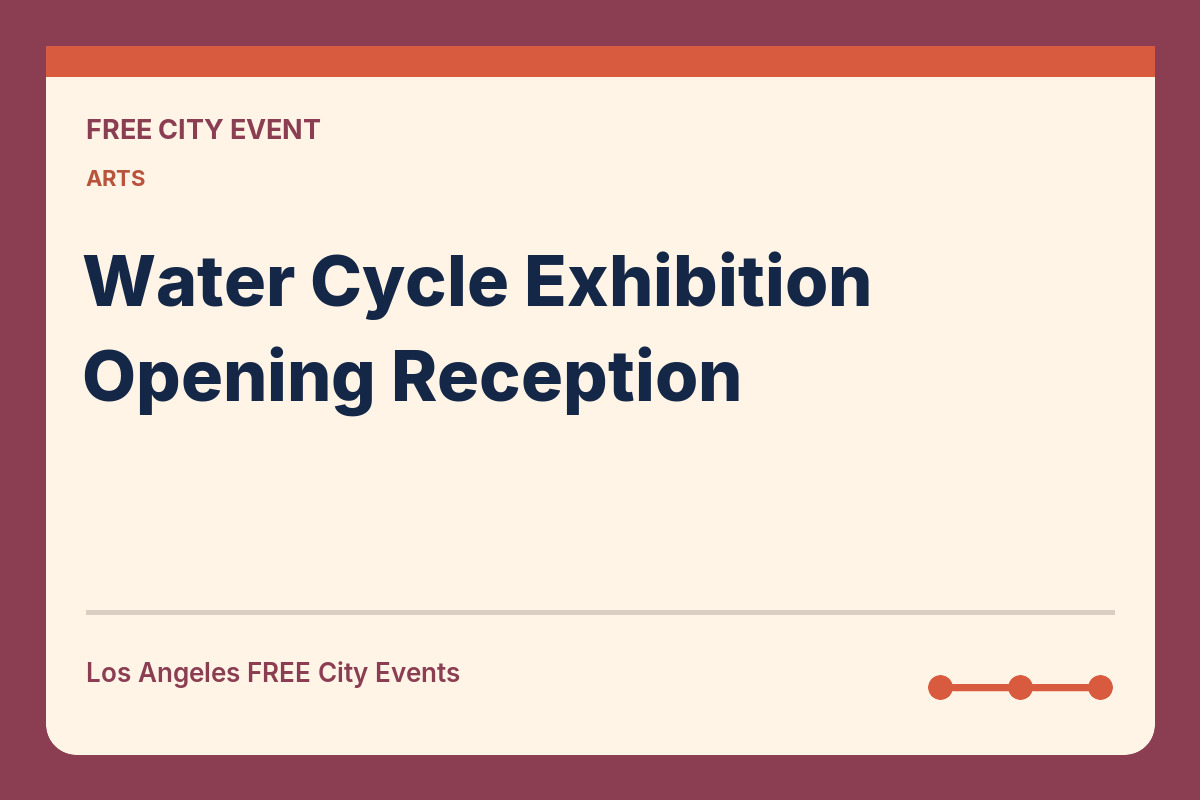 FREE Los Angeles: Water Cycle Exhibition Opening Reception