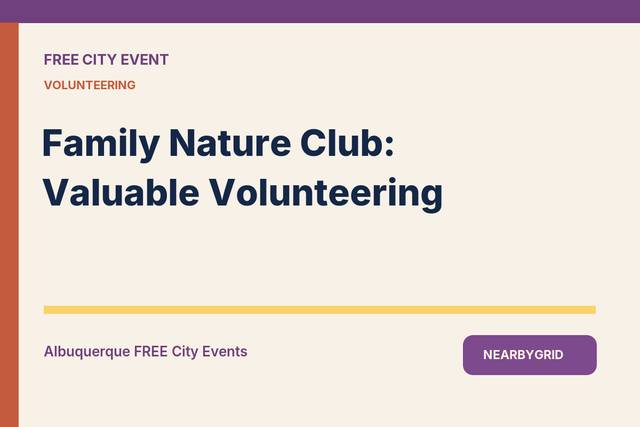 FREE Albuquerque: Family Nature Club: Valuable Volunteering