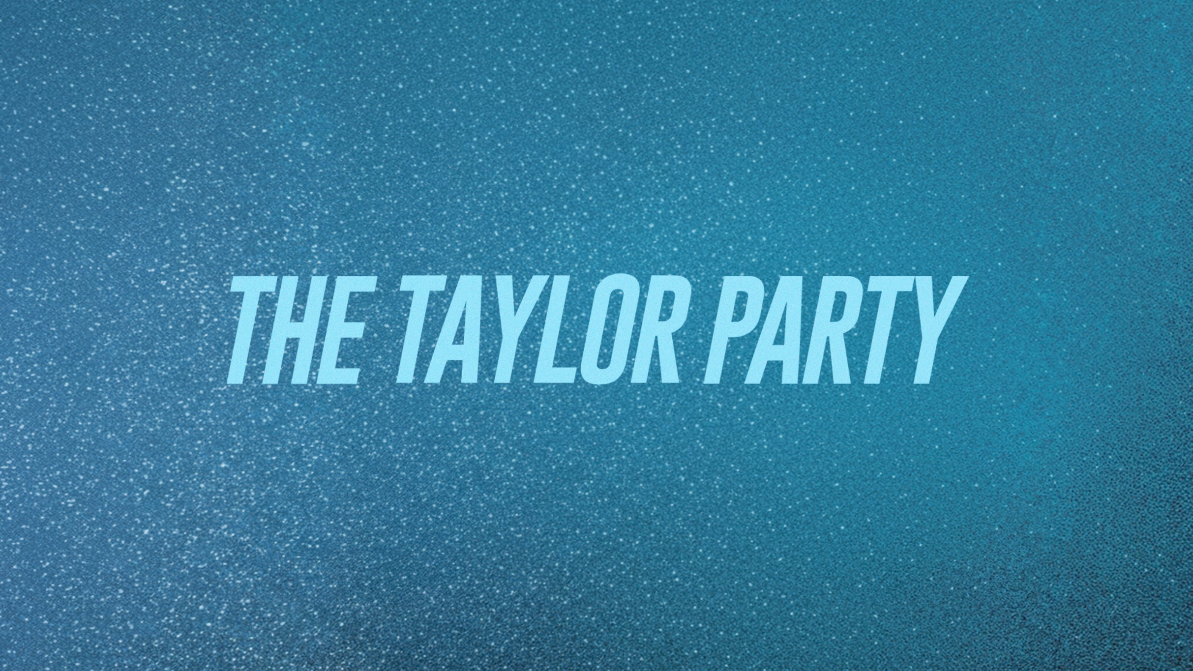 THE TAYLOR PARTY: THE TS DANCE PARTY (18 & Over Only)