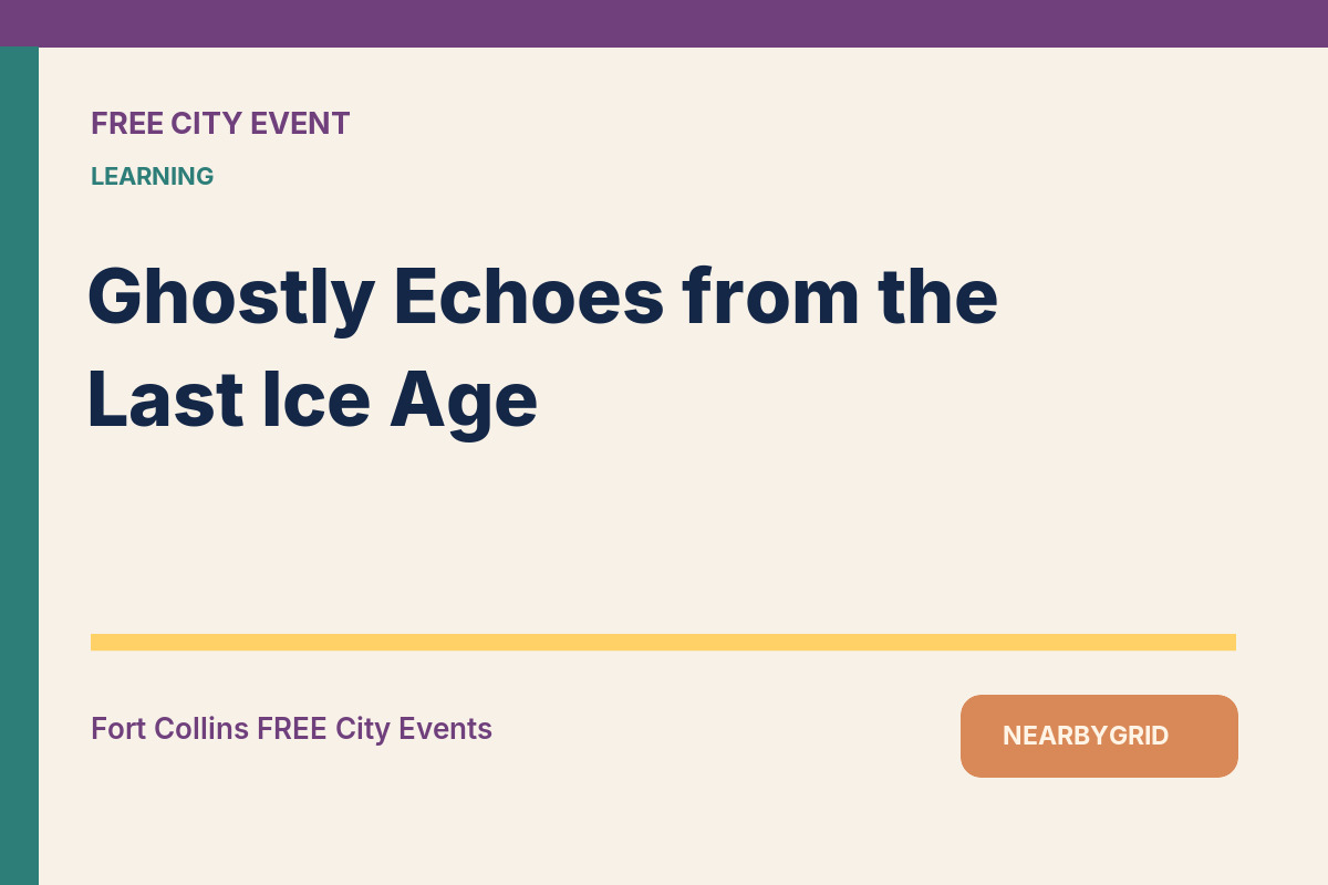 FREE Fort Collins: Ghostly Echoes from the Last Ice Age