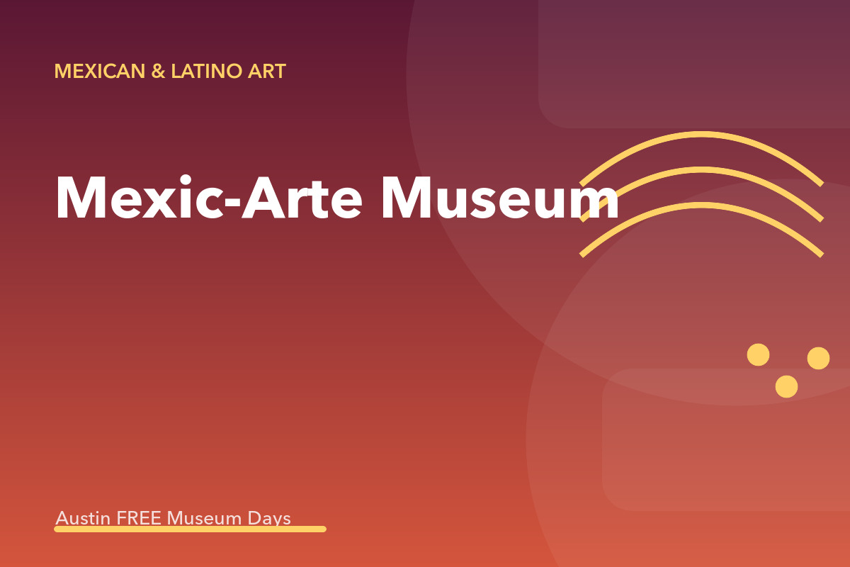 Mexic-Arte Museum: Austin Museum Day